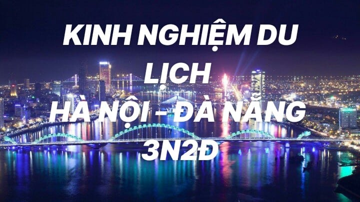 Kinh nghiệm du lịch Hà Nội - Đà Nẵng 3N2Đ